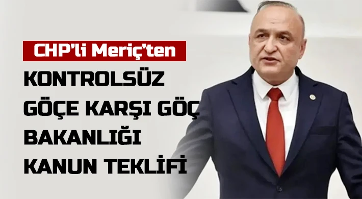 CHP'li Meriç: Zayıf göç politikaları yabancı karşıtlığını ve korkusunu körüklüyor