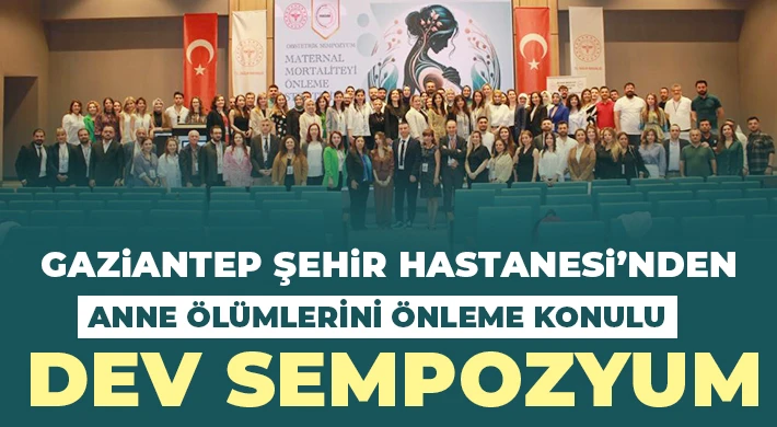 Gaziantep Şehir Hastanesi’nden anne ölümlerini önleme konulu dev sempozyum