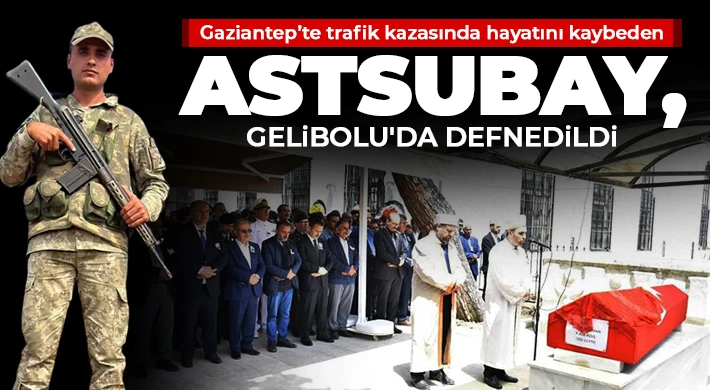 Gaziantep’te trafik kazasında hayatını kaybeden Astsubay, Gelibolu'da defnedildi