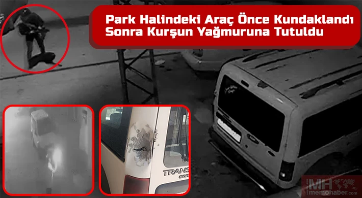 Park halindeki araç önce kundaklandı, sonra kurşun yağmuruna tutuldu