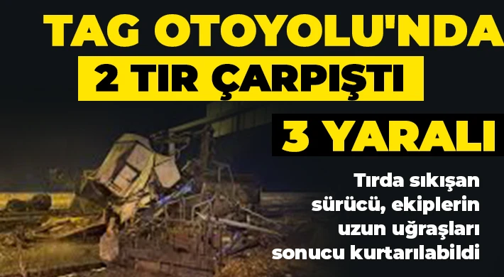 TAG Otoyolu'nda 2 tır çarpıştı: 3 yaralı