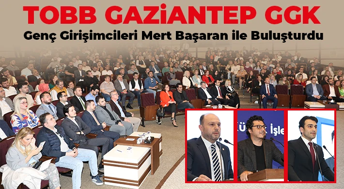 TOBB Gaziantep GGK, genç girişimcileri Mert Başaran ile buluşturdu