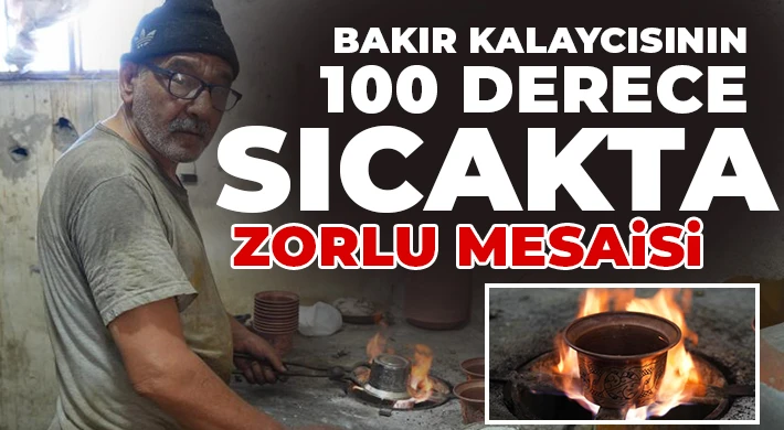 Bakır kalaycısının 100 derece sıcakta zorlu mesaisi