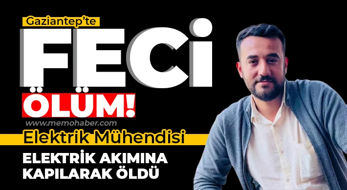 Gaziantep'te elektrik akımına kapılan mühendis hayatını kaybetti