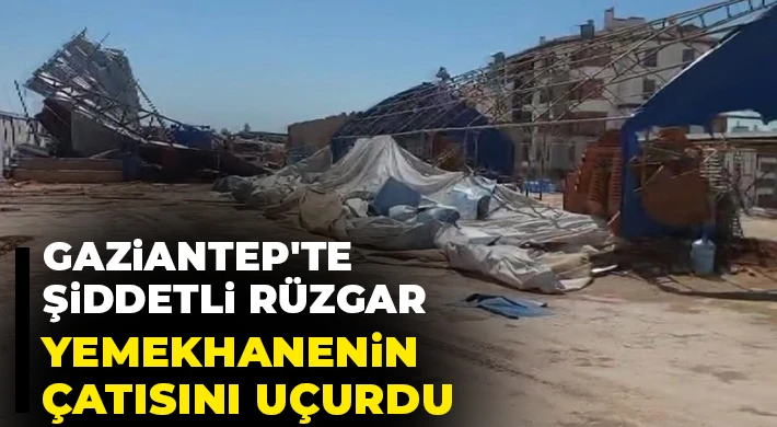 Gaziantep'te şiddetli rüzgar yemekhanenin çatısını uçurdu