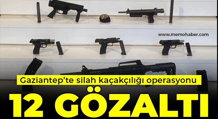 Gaziantep’te silah kaçakçılığı operasyonu: 12 gözaltı