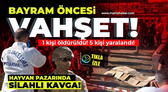 Hayvan pazarında silahlı kavga: 1 ölü, 5 yaralı