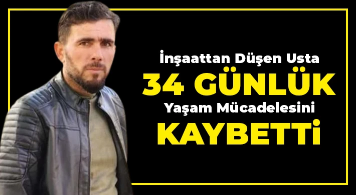 İnşaattan düşen usta yaşam mücadelesini kaybetti