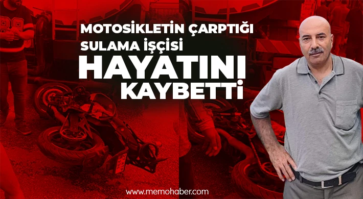 Motosikletin çarptığı sulama işçisi hayatını kaybetti