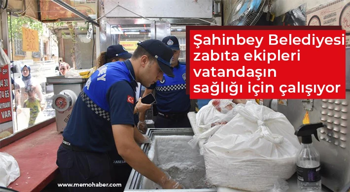 Şahinbey Belediyesi zabıta ekipleri vatandaşın sağlığı için çalışıyor