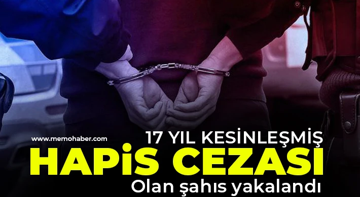 17 yıl kesinleşmiş hapis cezası olan şahıs yakalandı
