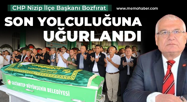 CHP Nizip İlçe Başkanı Bozfırat, son yolculuğuna uğurlandı