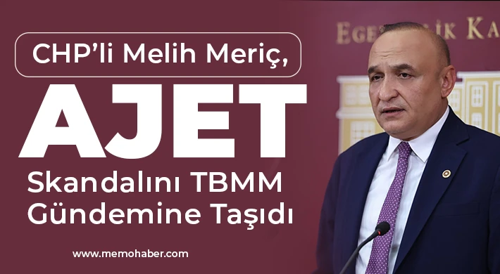 CHP’li Melih Meriç, Ajet Skandalını TBMM Gündemine Taşıdı