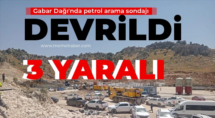 Gabar Dağı'nda petrol arama sondajı devrildi: 3 yaralı