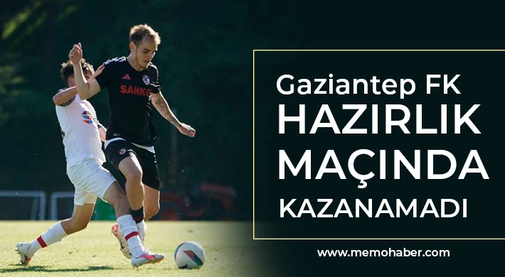 Gaziantep FK hazırlık maçından 1-1 beraberlikle ayrıldı