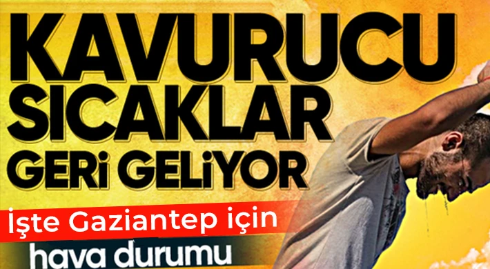 Gaziantepliler dikkat! Kavurucu sıcaklar geliyor!