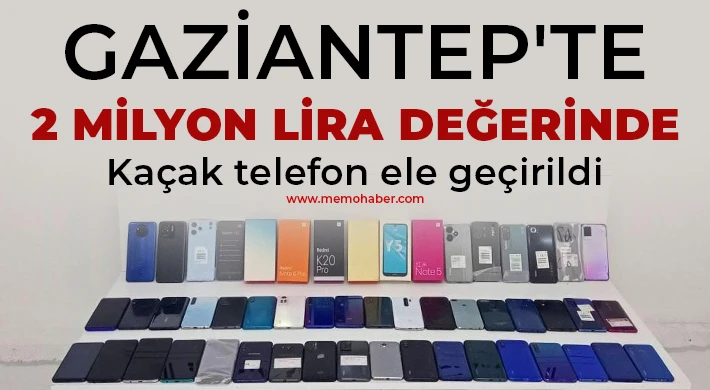 Gaziantep'te 2 milyon lira değerinde kaçak telefon ele geçirildi
