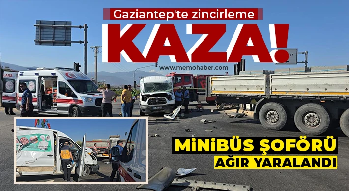Gaziantep'te 3 aracın karıştığı kazada minibüs şoförü ağır yaralandı