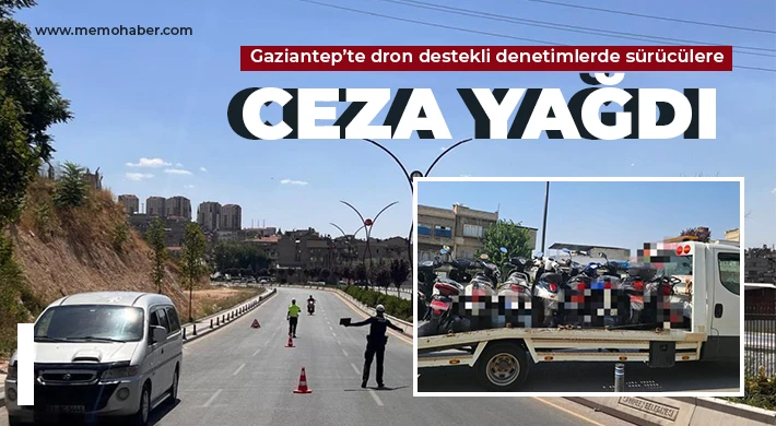 Gaziantep’te dron destekli denetimlerde sürücülere ceza yağdı