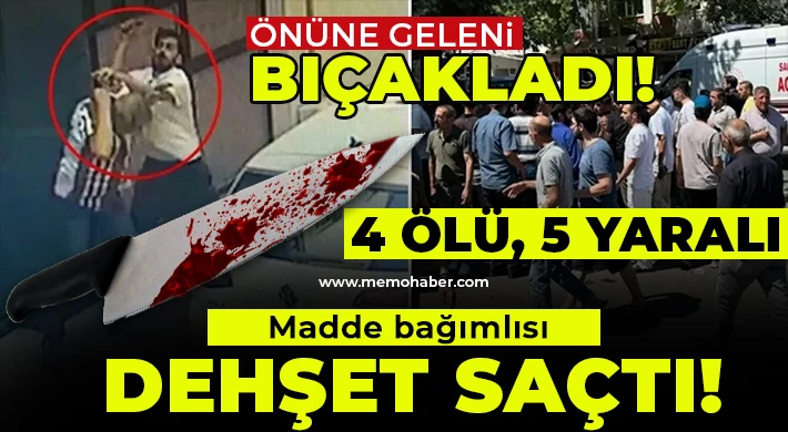 Madde bağımlısı dehşet saçtı! 4 ölü, 5 yaralı