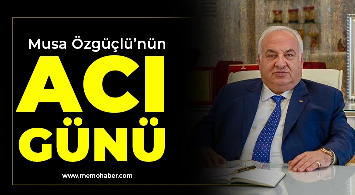 Musa Özgüçlü’nün acı günü