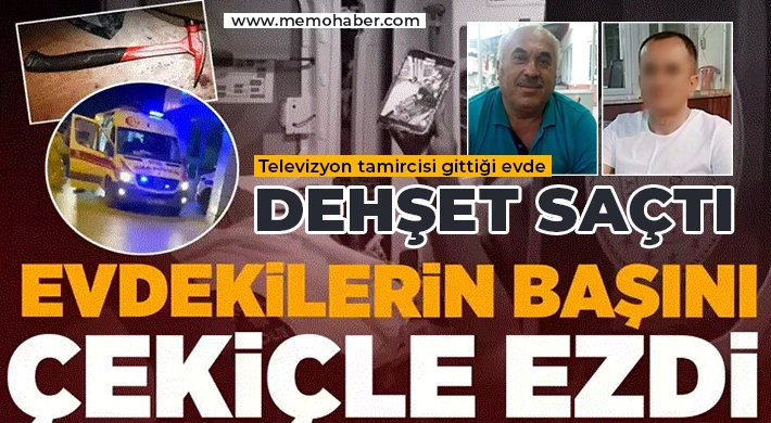 Televizyon tamircisi gittiği evde dehşet saçtı: Evdekilerin başını çekiçle ezdi