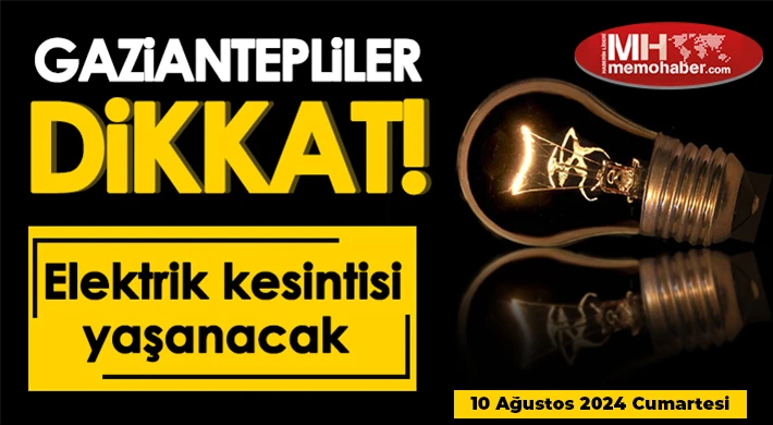 Gaziantep'te 10 Ağustos'ta elektrik kesintisi olacak yerler