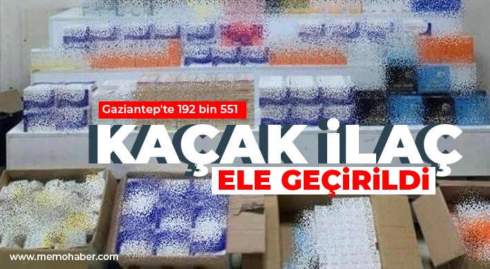 Gaziantep'te 192 bin 551 kaçak ilaç ele geçirildi