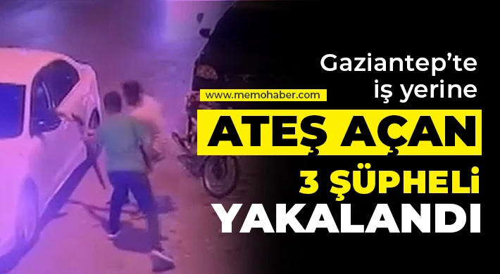 Gaziantep’te iş yerine ateş açan 3 şüpheli yakalandı