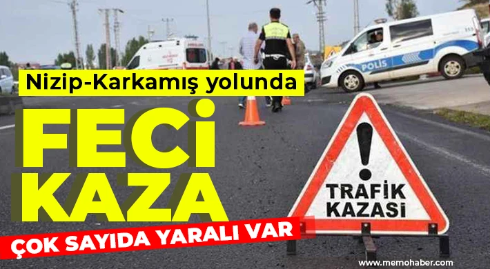 Nizip-Karkamış yolunda feci kaza! Çok sayıda yaralı var