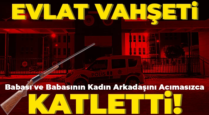 Babası ve babasının kadın arkadaşını öldürdü