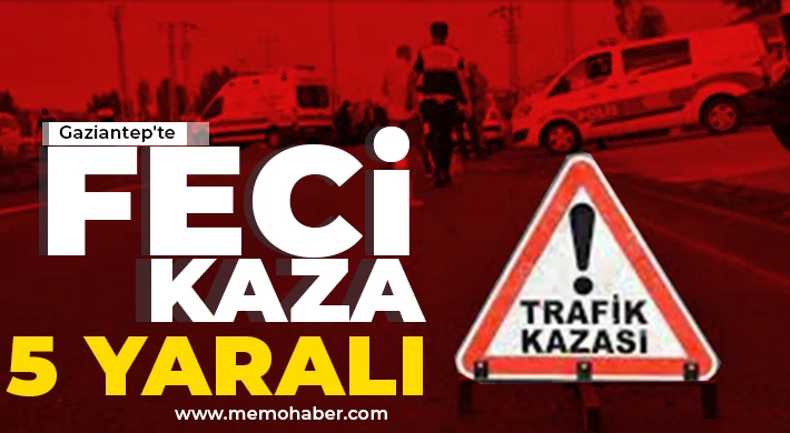 Gaziantep'te feci kaza! 5 yaralı