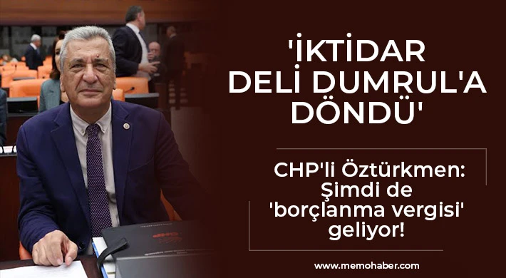 CHP'li Öztürkme: 'İktidar Deli Dumrul'a döndü!