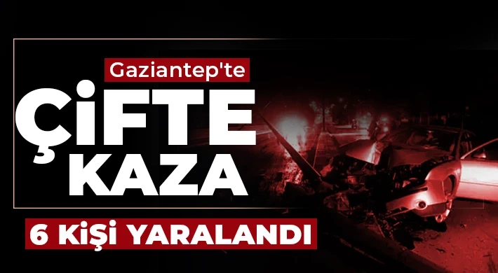 Gaziantep güne kazalarla uyandı! 6 kişi yaralandı