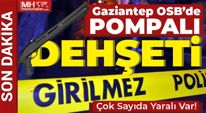 Gaziantep OSB'de Pompalı dehşeti: çok sayıda yaralı var