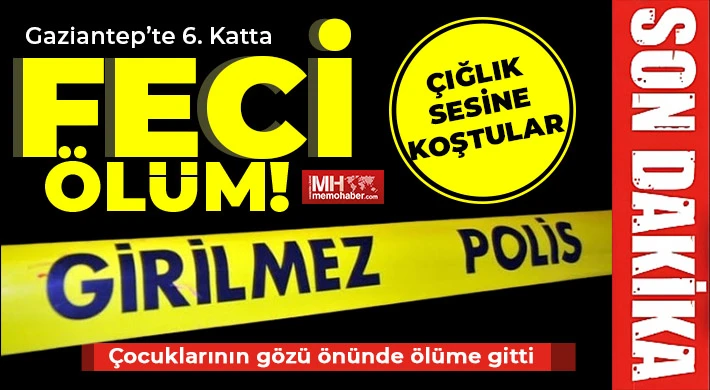 Gaziantep’te 6. katta feci ölüm
