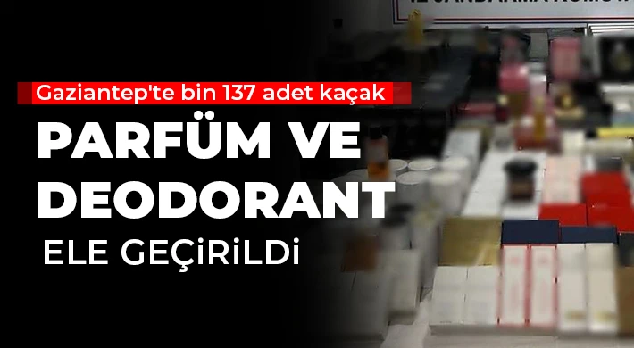 Gaziantep'te bin 137 adet kaçak parfüm ve deodorant ele geçirildi