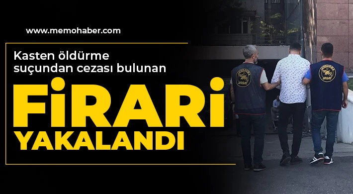 Kasten öldürme suçundan cezası bulunan firari yakalandı