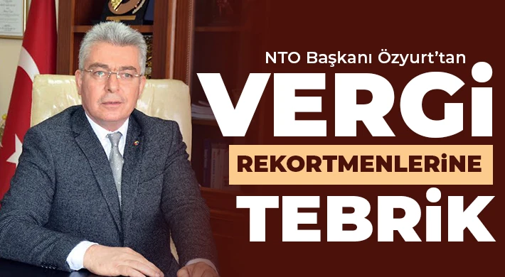 NTO Başkanı Özyurt’tan Vergi Rekortmenlerine Tebrik