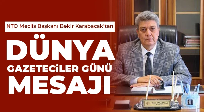 NTO Meclis Başkanı Bekir Karabacak’tan Dünya Gazeteciler Günü Mesajı