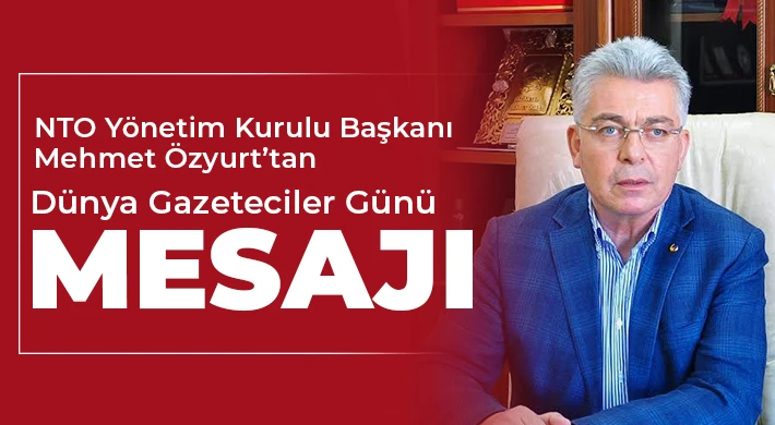 NTO Yönetim Kurulu Başkanı Özyurt’tan Dünya Gazeteciler Günü Mesajı