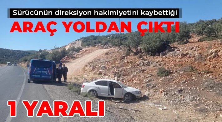Sürücünün direksiyon hakimiyetini kaybettiği araç yoldan çıktı: 1 yaralı