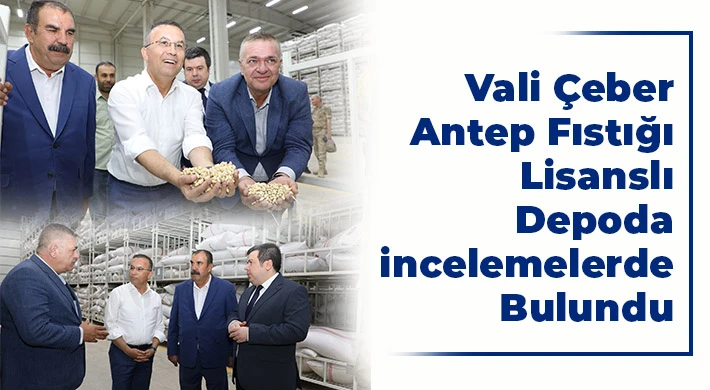 Vali Çeber, Antep fıstığı lisanslı depoda incelemelerde bulundu