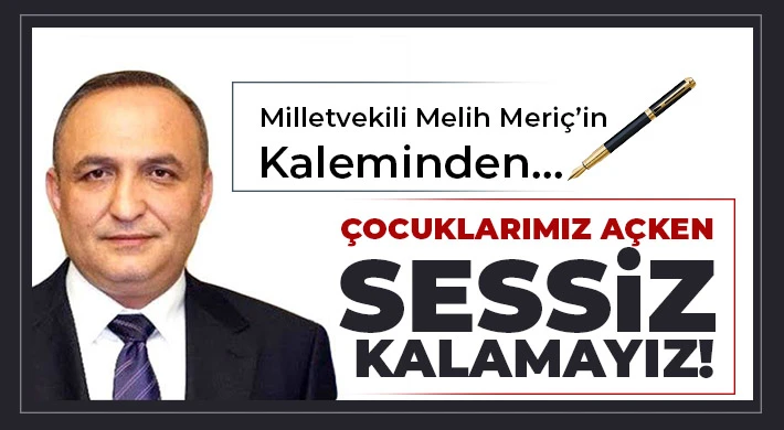 Vekil Meriç: Çocuklarımız Açken Sessiz Kalamayız!