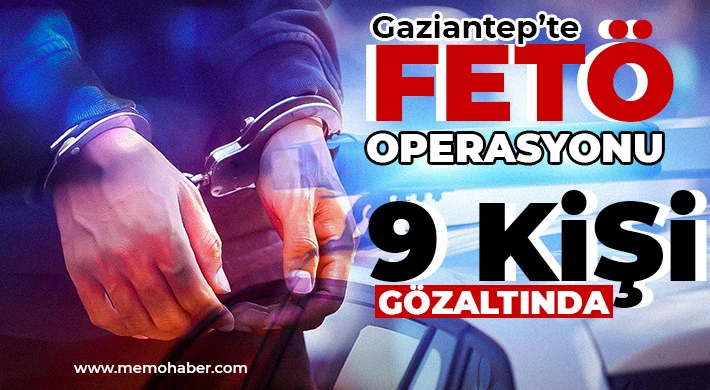 Gaziantep'te FETÖ operasyonu! 9 kişi gözaltında