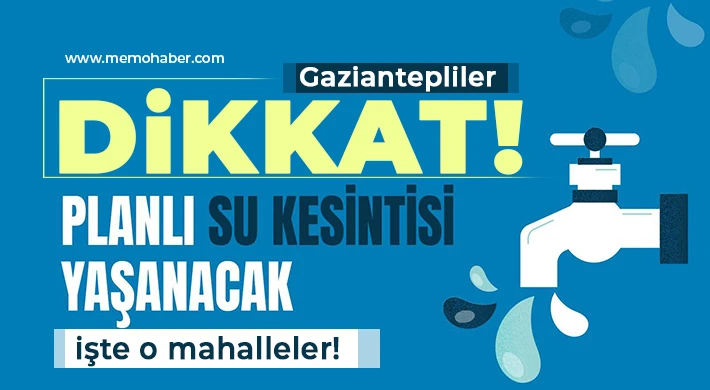 Gaziantep'te Su Kesintisi! Çok sayıda mahalleyi etkileyecek