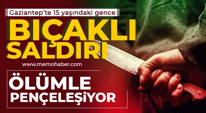 Gaziantep'te 15 yaşındaki gence bıçaklı saldırı