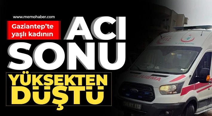 Gaziantep'te yaşlı kadının acı sonu