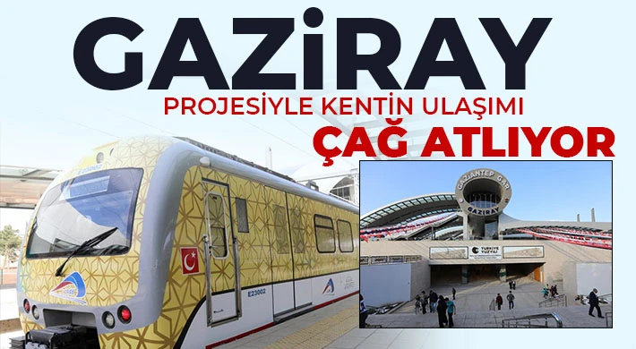 GAZİRAY projesiyle kentin ulaşımı çağ atlıyor