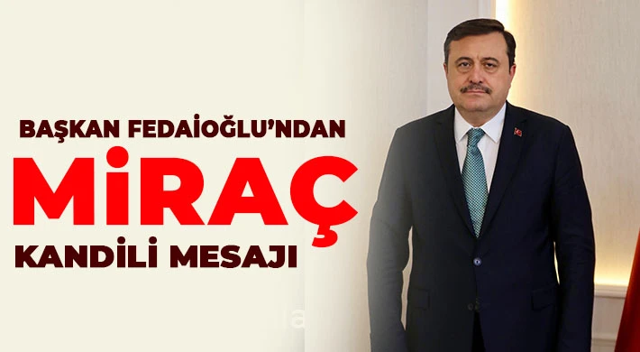 Başkan Fedaioğlu’ndan Miraç Kandili Mesajı